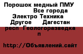 Порошок медный ПМУ 99, 9999 - Все города Электро-Техника » Другое   . Дагестан респ.,Геологоразведка п.